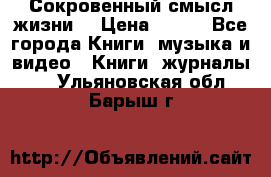 Сокровенный смысл жизни. › Цена ­ 500 - Все города Книги, музыка и видео » Книги, журналы   . Ульяновская обл.,Барыш г.